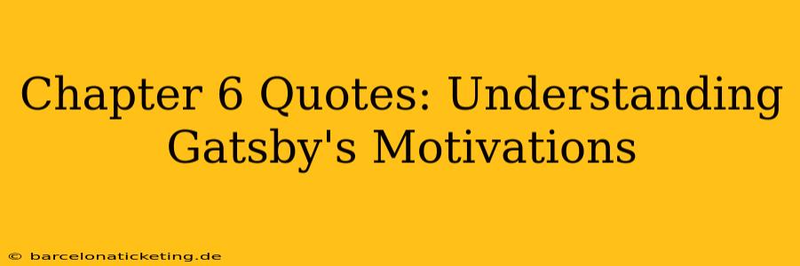 Chapter 6 Quotes: Understanding Gatsby's Motivations