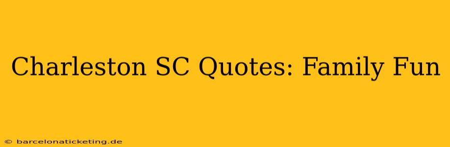 Charleston SC Quotes: Family Fun