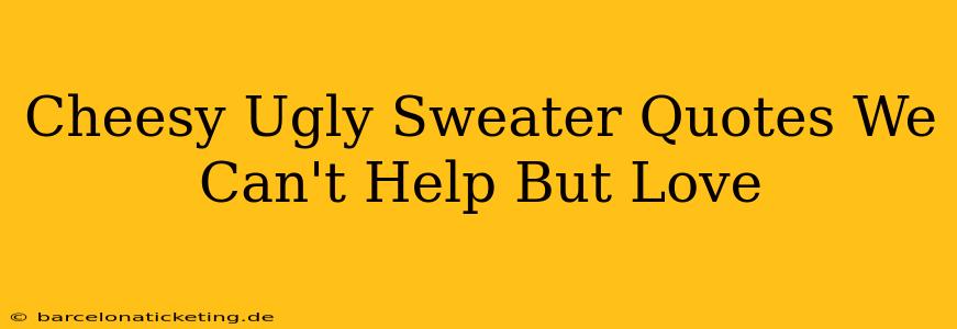 Cheesy Ugly Sweater Quotes We Can't Help But Love