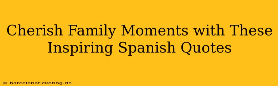 Cherish Family Moments with These Inspiring Spanish Quotes