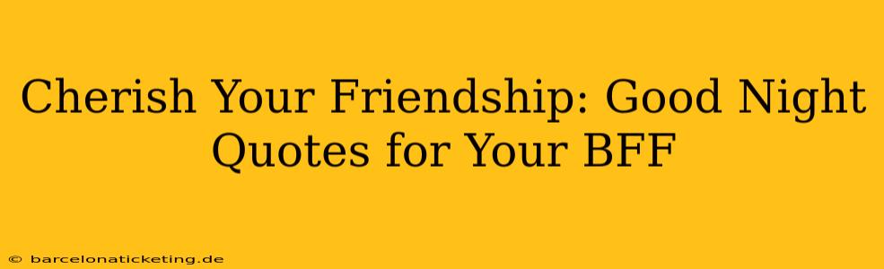 Cherish Your Friendship: Good Night Quotes for Your BFF