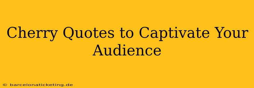 Cherry Quotes to Captivate Your Audience