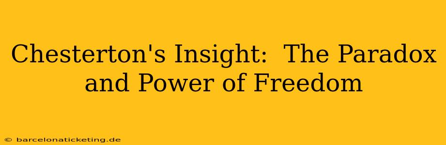 Chesterton's Insight:  The Paradox and Power of Freedom