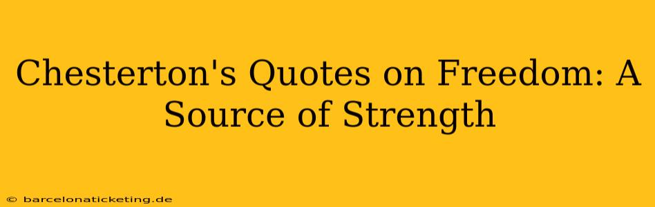 Chesterton's Quotes on Freedom: A Source of Strength