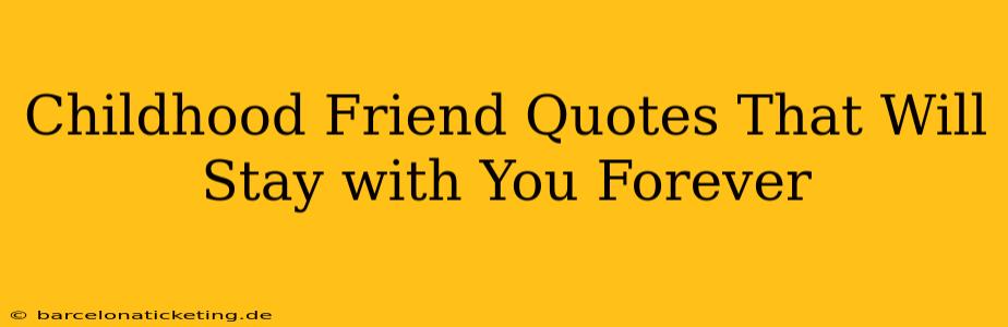 Childhood Friend Quotes That Will Stay with You Forever