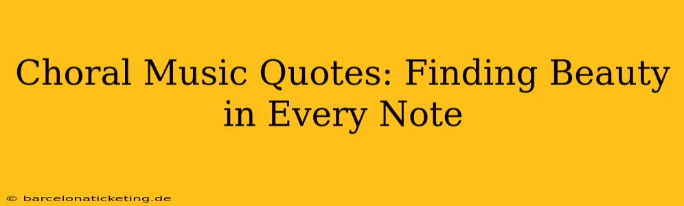 Choral Music Quotes: Finding Beauty in Every Note