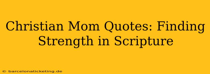 Christian Mom Quotes: Finding Strength in Scripture