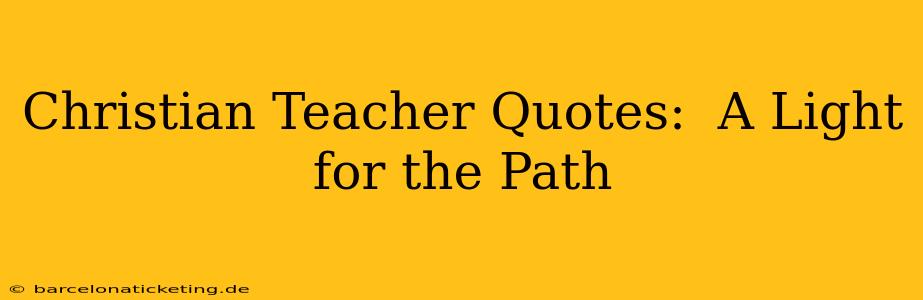 Christian Teacher Quotes:  A Light for the Path