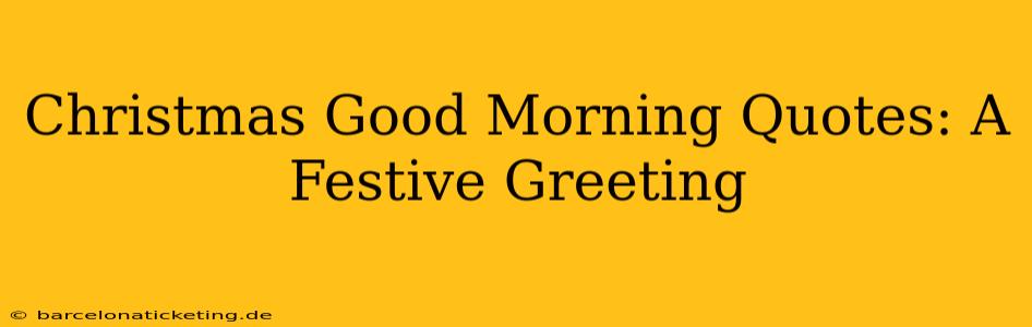 Christmas Good Morning Quotes: A Festive Greeting