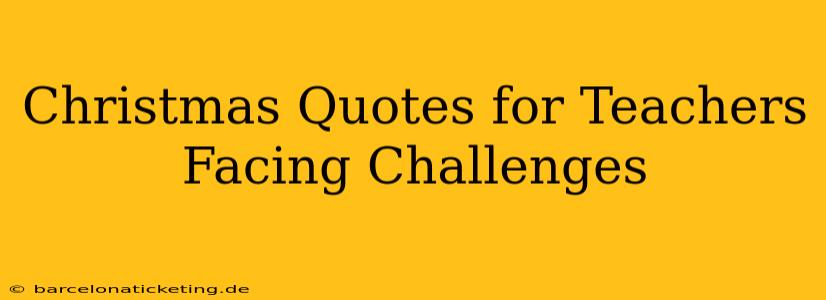 Christmas Quotes for Teachers Facing Challenges