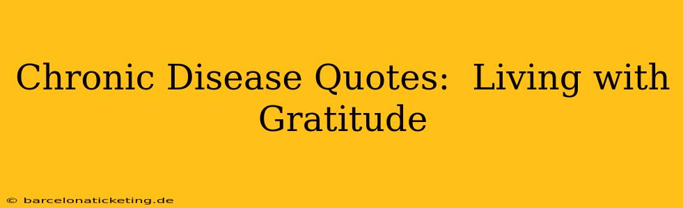 Chronic Disease Quotes:  Living with Gratitude