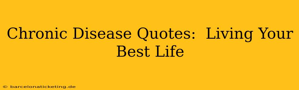 Chronic Disease Quotes:  Living Your Best Life