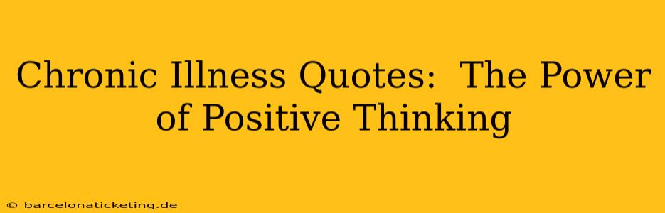 Chronic Illness Quotes:  The Power of Positive Thinking
