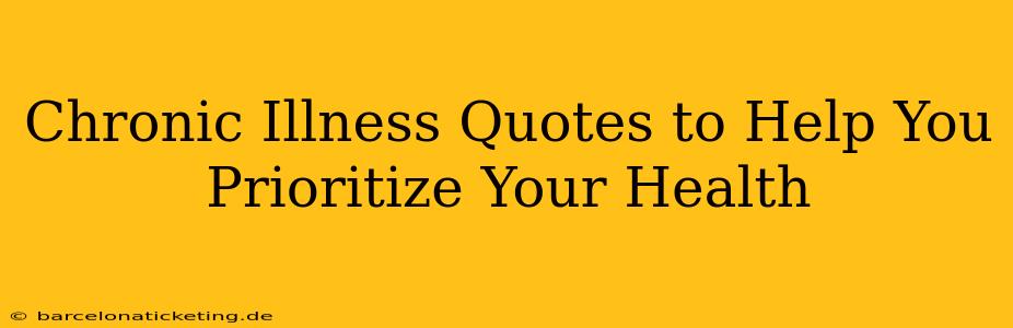 Chronic Illness Quotes to Help You Prioritize Your Health