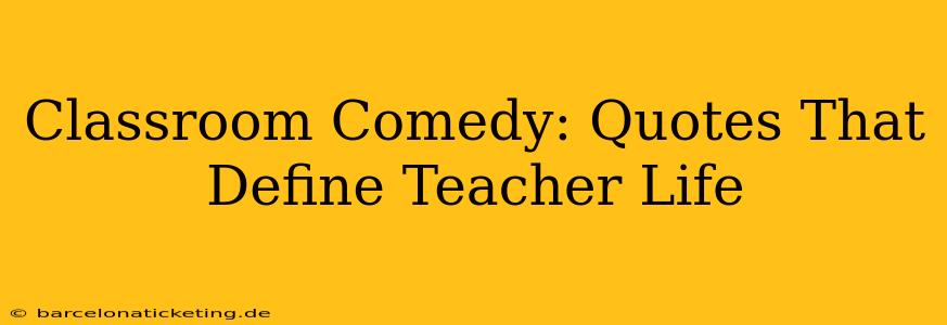 Classroom Comedy: Quotes That Define Teacher Life