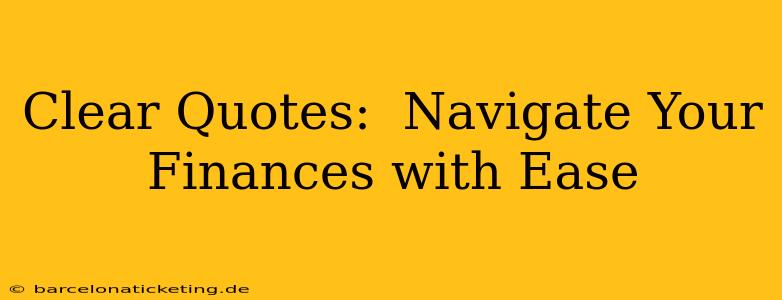 Clear Quotes:  Navigate Your Finances with Ease
