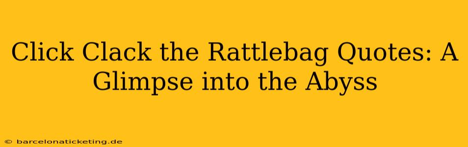 Click Clack the Rattlebag Quotes: A Glimpse into the Abyss