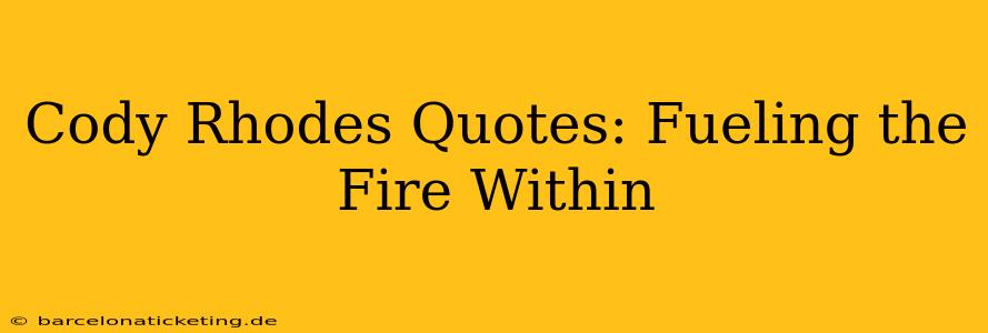 Cody Rhodes Quotes: Fueling the Fire Within
