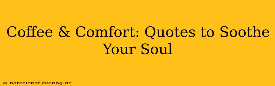 Coffee & Comfort: Quotes to Soothe Your Soul