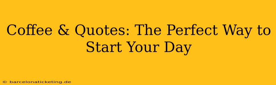 Coffee & Quotes: The Perfect Way to Start Your Day