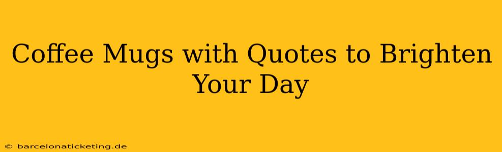 Coffee Mugs with Quotes to Brighten Your Day