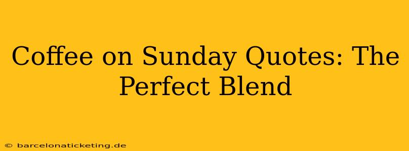 Coffee on Sunday Quotes: The Perfect Blend