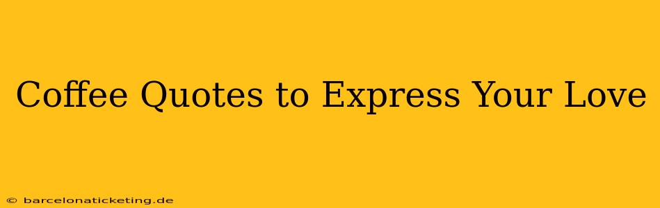 Coffee Quotes to Express Your Love