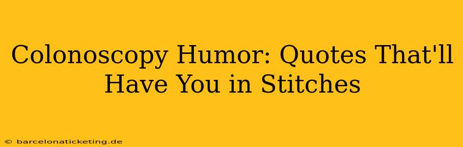 Colonoscopy Humor: Quotes That'll Have You in Stitches