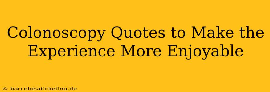 Colonoscopy Quotes to Make the Experience More Enjoyable