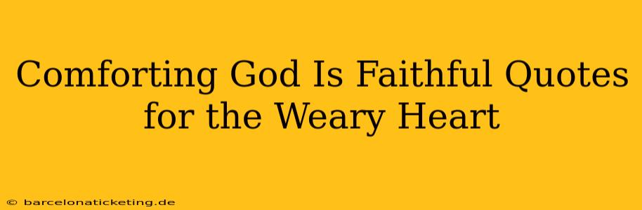 Comforting God Is Faithful Quotes for the Weary Heart