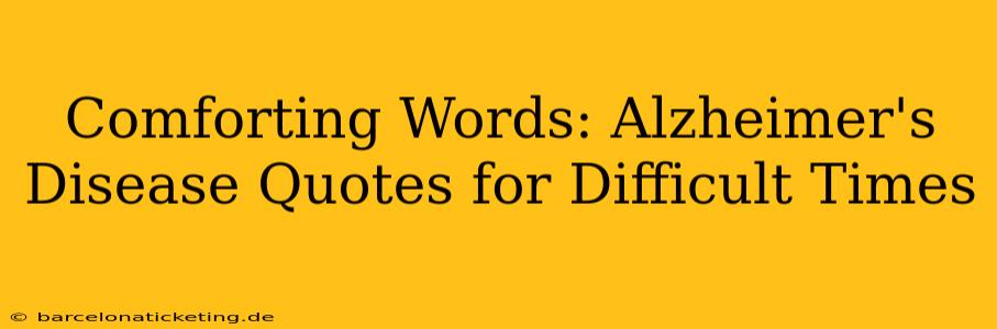 Comforting Words: Alzheimer's Disease Quotes for Difficult Times