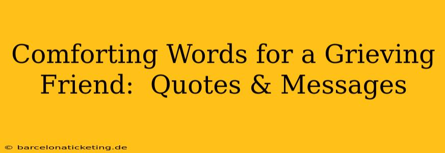 Comforting Words for a Grieving Friend:  Quotes & Messages
