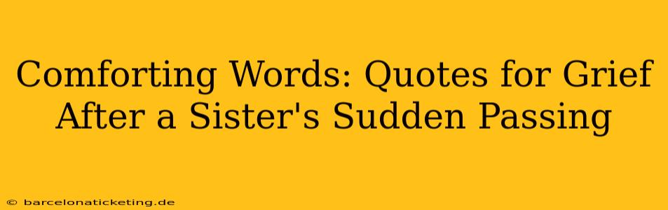 Comforting Words: Quotes for Grief After a Sister's Sudden Passing