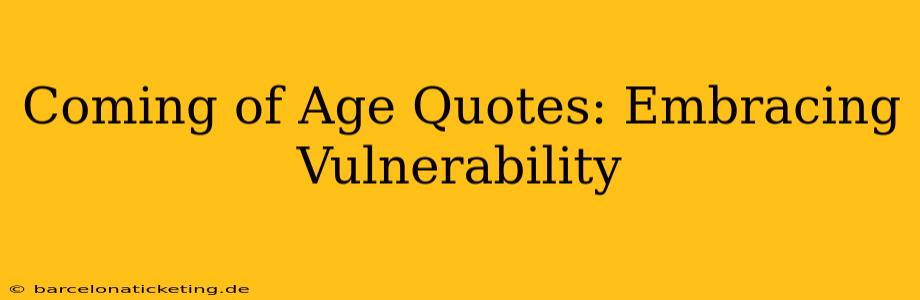 Coming of Age Quotes: Embracing Vulnerability
