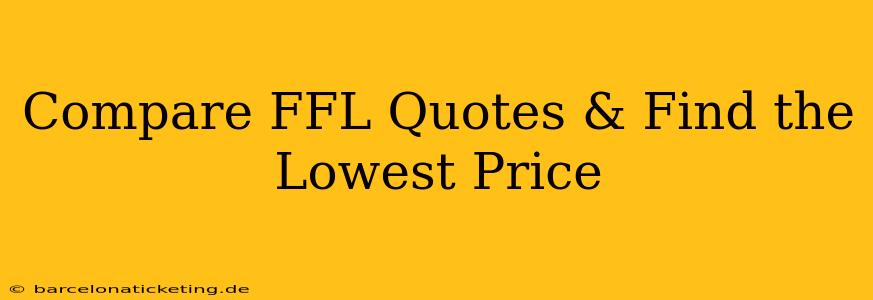 Compare FFL Quotes & Find the Lowest Price