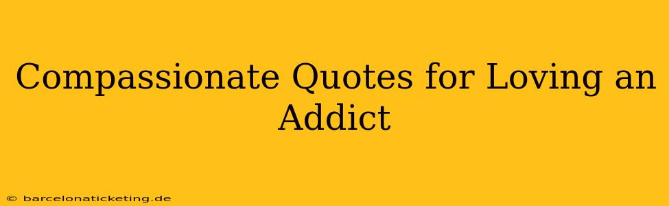 Compassionate Quotes for Loving an Addict