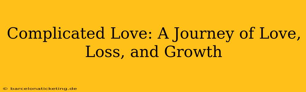 Complicated Love: A Journey of Love, Loss, and Growth