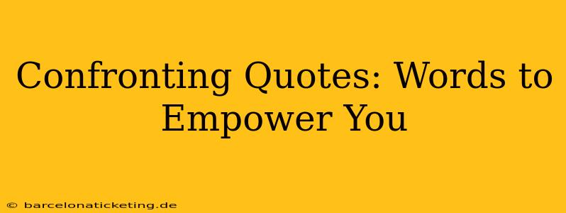 Confronting Quotes: Words to Empower You