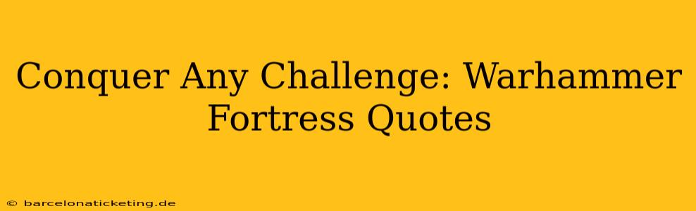Conquer Any Challenge: Warhammer Fortress Quotes
