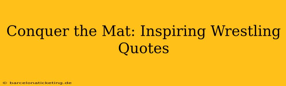Conquer the Mat: Inspiring Wrestling Quotes