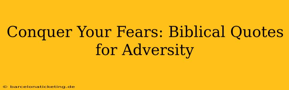Conquer Your Fears: Biblical Quotes for Adversity