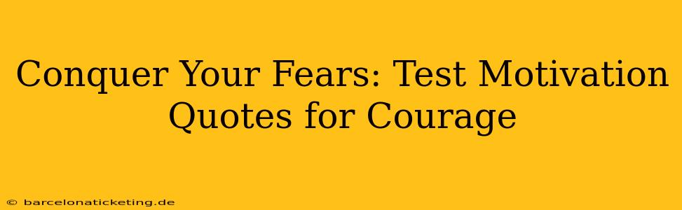 Conquer Your Fears: Test Motivation Quotes for Courage