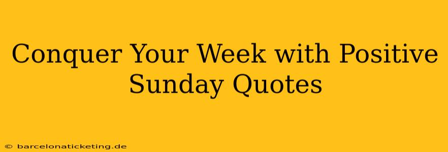 Conquer Your Week with Positive Sunday Quotes