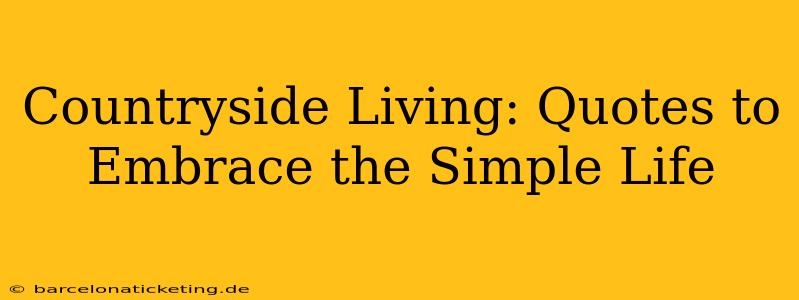 Countryside Living: Quotes to Embrace the Simple Life