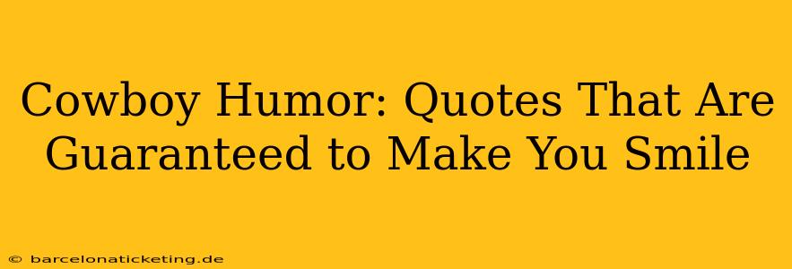 Cowboy Humor: Quotes That Are Guaranteed to Make You Smile