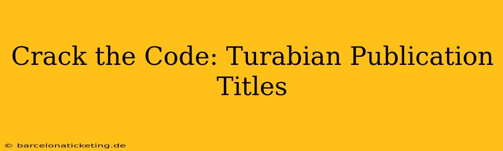 Crack the Code: Turabian Publication Titles