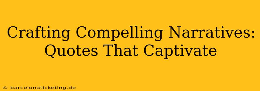 Crafting Compelling Narratives: Quotes That Captivate