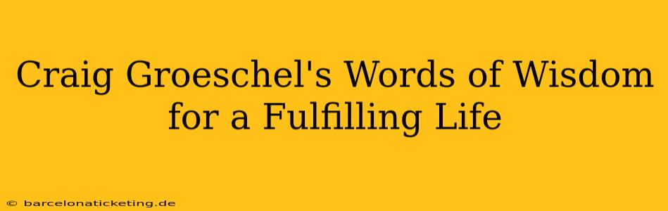 Craig Groeschel's Words of Wisdom for a Fulfilling Life