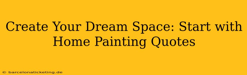 Create Your Dream Space: Start with Home Painting Quotes