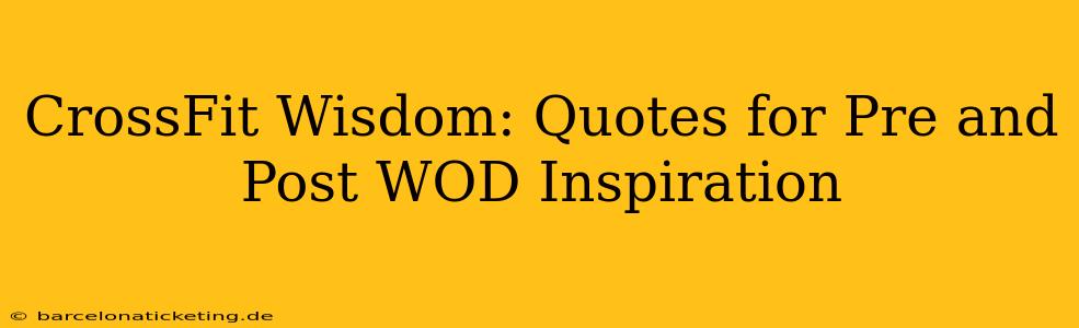 CrossFit Wisdom: Quotes for Pre and Post WOD Inspiration